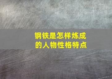 钢铁是怎样炼成 的人物性格特点